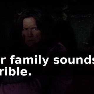 Your family sounds so horrible.