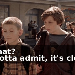 - What? - I gotta admit, it's clever