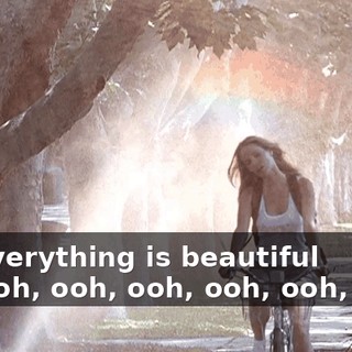 - ♪ Everything is beautiful ♪ - ♪ Ooh, ooh, ooh, ooh, ooh, ooh ♪