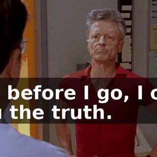 but before I go, I owe you the truth.