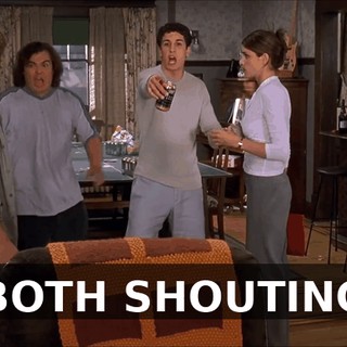 (BOTH SHOUTING)