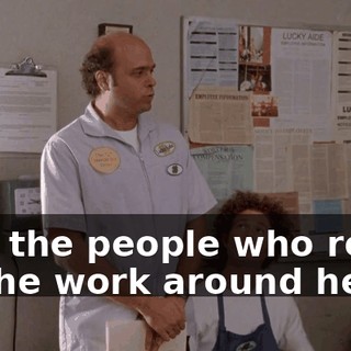 that the people who really do the work around here