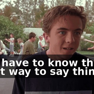 You have to know the right way to say things--