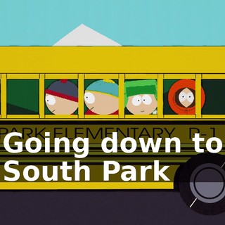 ♪ Going down to South Park ♪