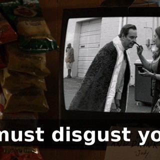 I must disgust you.