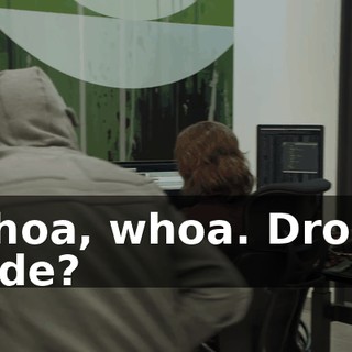 Whoa, whoa. Drone code?
