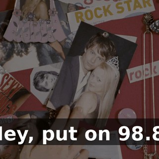Hey, put on 98.8.