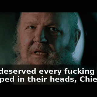 They deserved every fucking bullet I pumped in their heads, Chief.