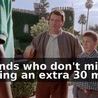 Friends who don't mind driving an extra 30 miles