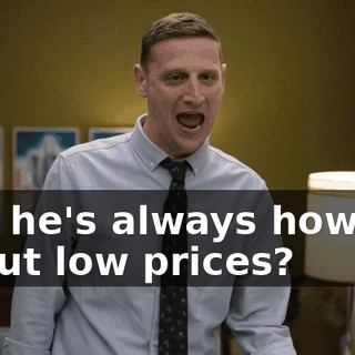 and he's always howling about low prices?