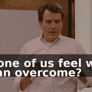 none of us feel we can overcome?