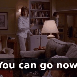 You can go now.