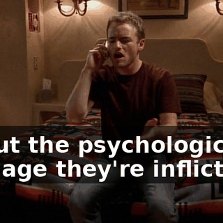 about the psychological damage they're inflicting?