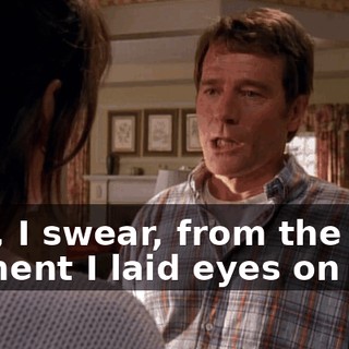 Lois, I swear, from the moment I laid eyes on you,