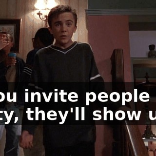 If you invite people to a party, they'll show up.