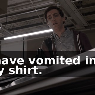 I have vomited into my shirt.