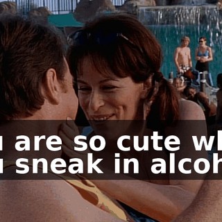 You are so cute when you sneak in alcohol.