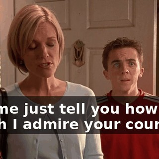 Let me just tell you how much I admire your courage.