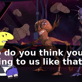 Who do you think you are talking to us like that?