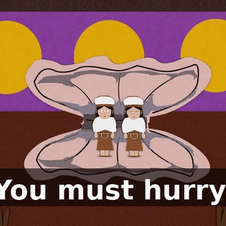 You must hurry.