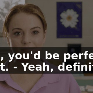 - Oh, you'd be perfect for it. - Yeah, definitely.