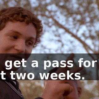 you get a pass for the next two weeks.