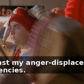 against my anger-displacement tendencies.