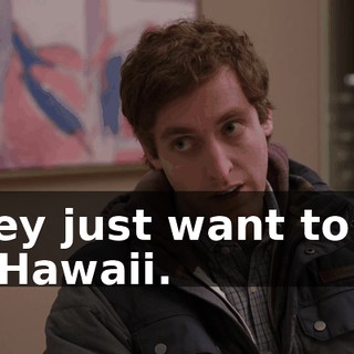 They just want to go to Hawaii.