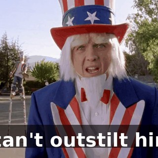 I can't outstilt him.