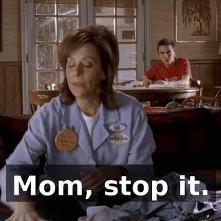 Mom, stop it.