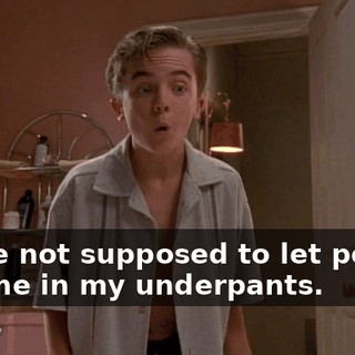 We're not supposed to let people see me in my underpants.