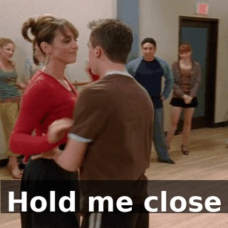 ♪ Hold me close ♪