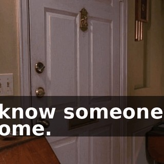 I know someone's home.