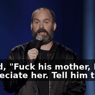 I said, "Fuck his mother, I appreciate her. Tell him that."