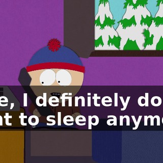 Sure, I definitely don't want to sleep anymore.
