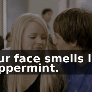 Your face smells like peppermint.