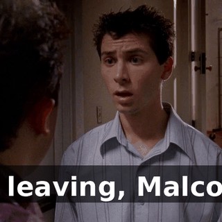 I'm leaving, Malcolm.