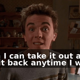 then I can take it out and put it back anytime I want.