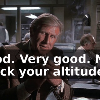 Good. Very good. Now check your altitude.