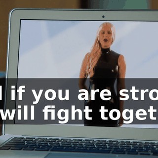 And if you are strong, we will fight together.