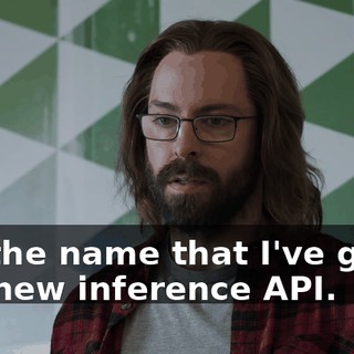 It's the name that I've given our new inference API.