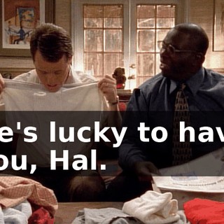 He's lucky to have you, Hal.