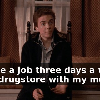 I have a job three days a week at a drugstore with my mom.