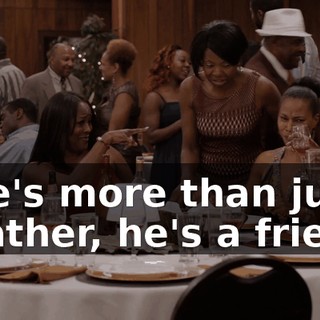 - He's more than just a father, he's a friend.