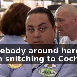 Somebody around here's been snitching to Cochran.