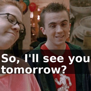 So, I'll see you tomorrow?