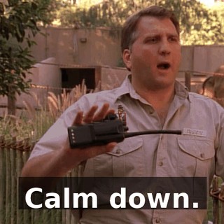 Calm down.