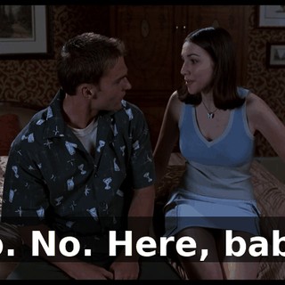 No. No. Here, babe!