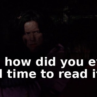 But how did you even find time to read it?