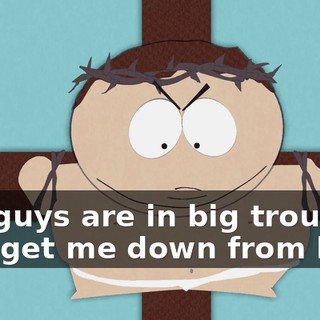You guys are in big trouble, now get me down from he'a!